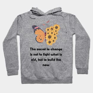 The secret to change is not to fight what is old, but to build the new Hoodie